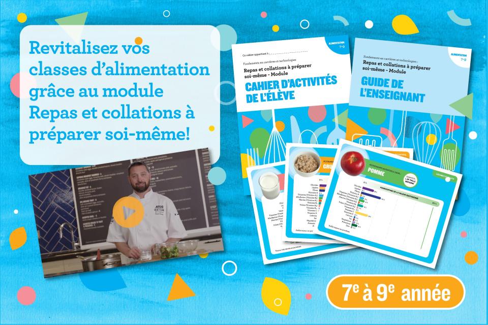 Une image colorée qui comporte la mention « Revitalisez vos classes d’alimentation grâce au module Repas et collations à préparer soi-même! » et montre la couverture du guide de l’enseignant, du cahier d’activités de l’élève, trois graphiques d’information nutritionnelle et un instantané de la vidéo avec le chef cuisinier.