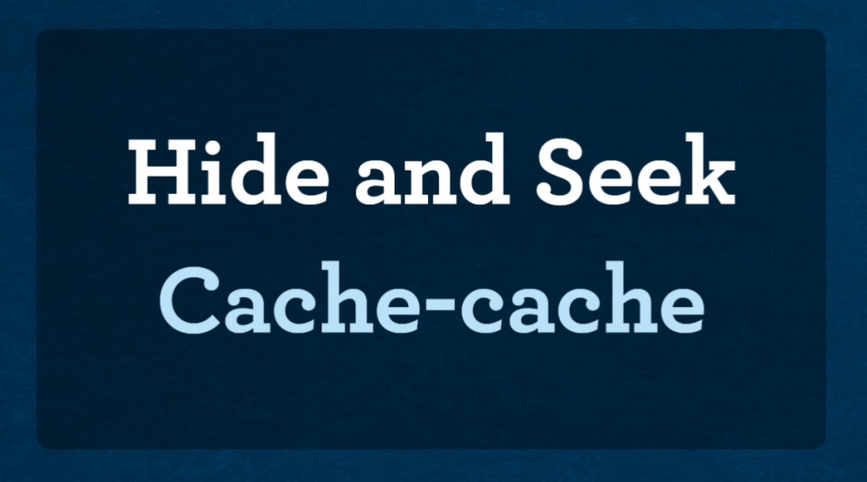 Slide that reads “Hide and Seek” “Cache-cache”.